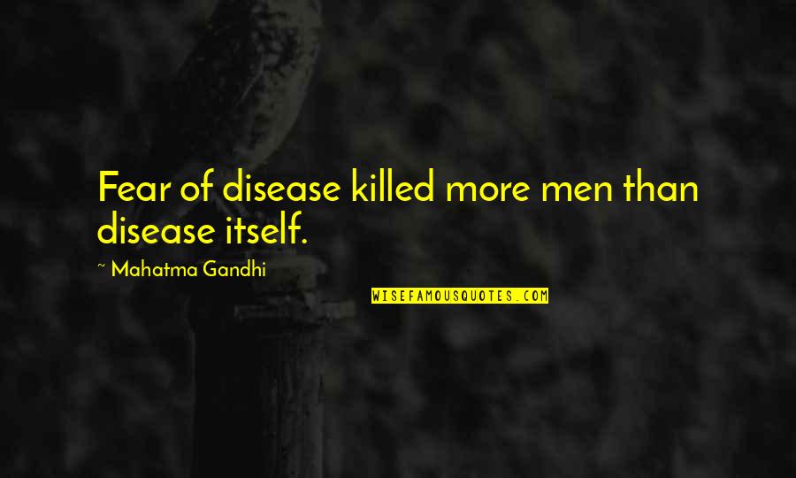 Hondos In Fredericksburg Quotes By Mahatma Gandhi: Fear of disease killed more men than disease Hondos In Fredericksburg Quotes By Mahatma Gandhi: Fear of disease killed more men than disease