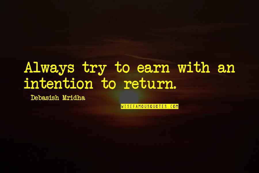 Hondteamlink Quotes By Debasish Mridha: Always try to earn with an intention to Hondteamlink Quotes By Debasish Mridha: Always try to earn with an intention to