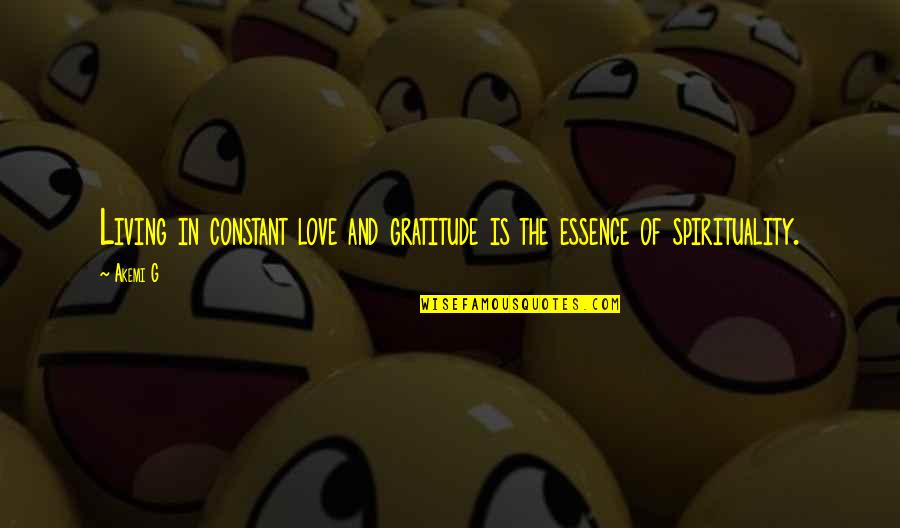 Hone Your Craft Quotes By Akemi G: Living in constant love and gratitude is the