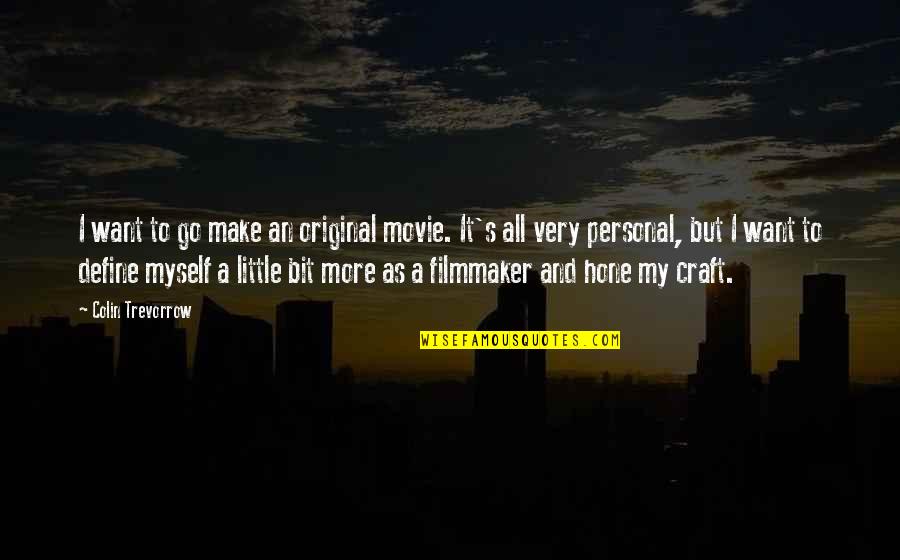 Hone Your Craft Quotes By Colin Trevorrow: I want to go make an original movie. Hone Your Craft Quotes By Colin Trevorrow: I want to go make an original movie.