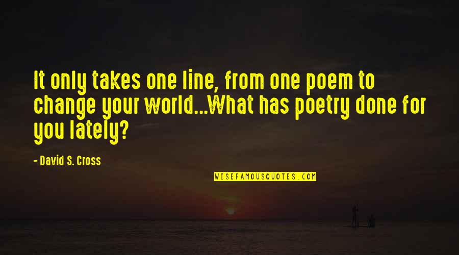 Hone Your Craft Quotes By David S. Cross: It only takes one line, from one poem Hone Your Craft Quotes By David S. Cross: It only takes one line, from one poem