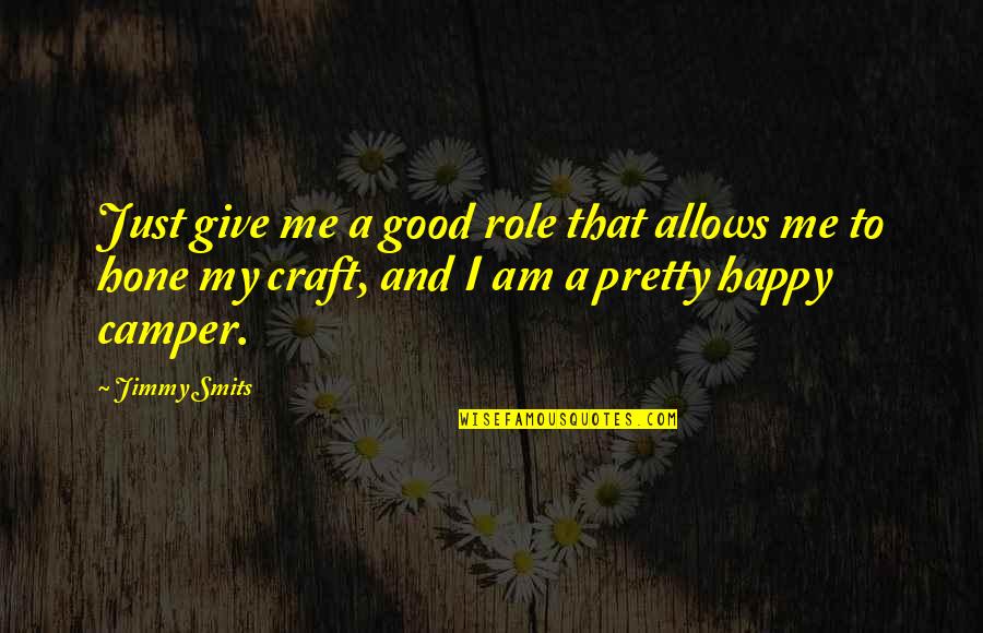 Hone Your Craft Quotes By Jimmy Smits: Just give me a good role that allows Hone Your Craft Quotes By Jimmy Smits: Just give me a good role that allows