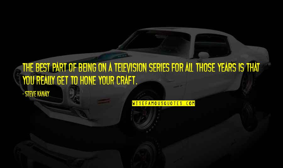 Hone Your Craft Quotes By Steve Kanaly: The best part of being on a television Hone Your Craft Quotes By Steve Kanaly: The best part of being on a television