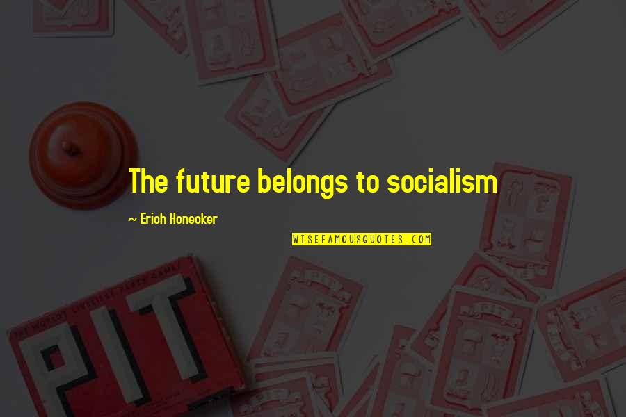 Honecker Quotes By Erich Honecker: The future belongs to socialism