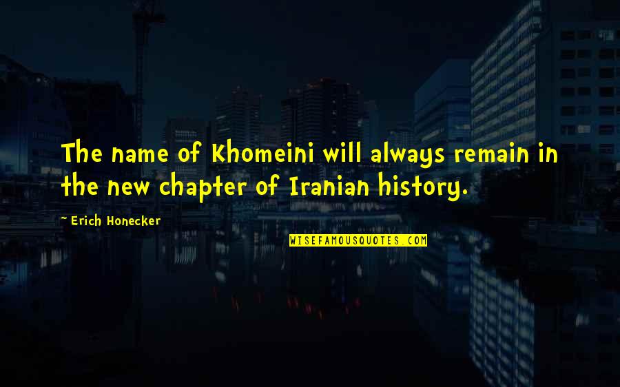 Honecker Quotes By Erich Honecker: The name of Khomeini will always remain in