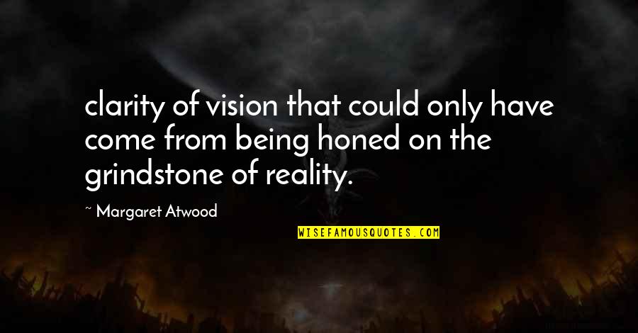 Honed Quotes By Margaret Atwood: clarity of vision that could only have come