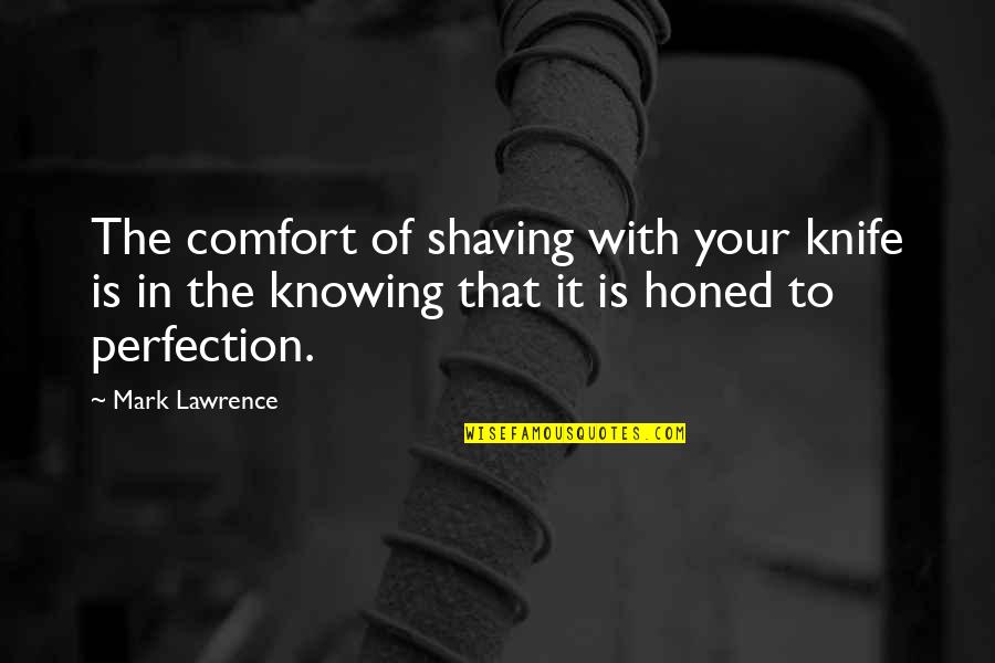 Honed Quotes By Mark Lawrence: The comfort of shaving with your knife is