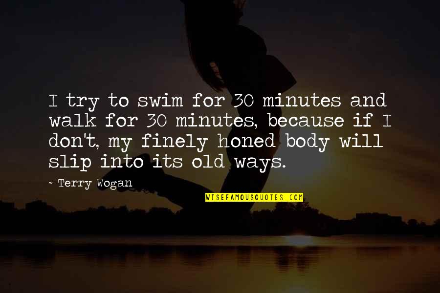 Honed Quotes By Terry Wogan: I try to swim for 30 minutes and