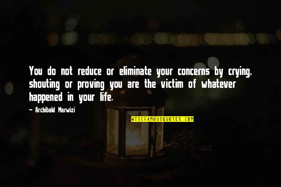 Honen Quotes By Archibald Marwizi: You do not reduce or eliminate your concerns