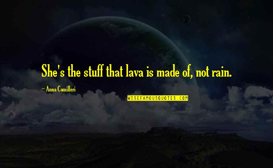 Honerkamp Lumber Quotes By Anna Camilleri: She's the stuff that lava is made of, Honerkamp Lumber Quotes By Anna Camilleri: She's the stuff that lava is made of,
