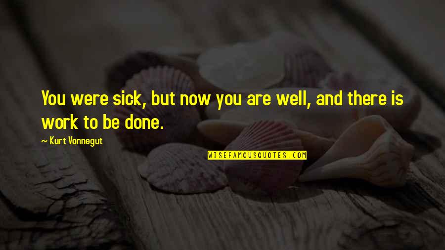 Hones Quotes By Kurt Vonnegut: You were sick, but now you are well,