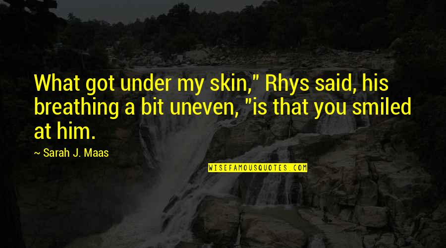 Honest Ade Quotes By Sarah J. Maas: What got under my skin," Rhys said, his