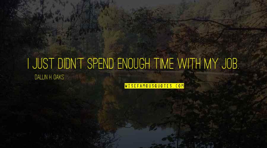 Honest And Fair Quotes By Dallin H. Oaks: I just didn't spend enough time with my