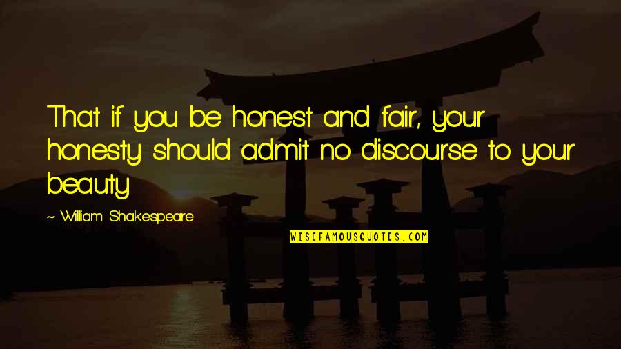 Honest And Fair Quotes By William Shakespeare: That if you be honest and fair, your