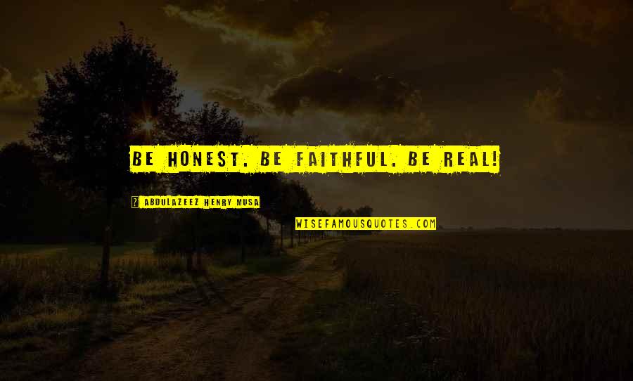 Honest And Faithful Quotes By Abdulazeez Henry Musa: Be honest. Be faithful. Be REAL!