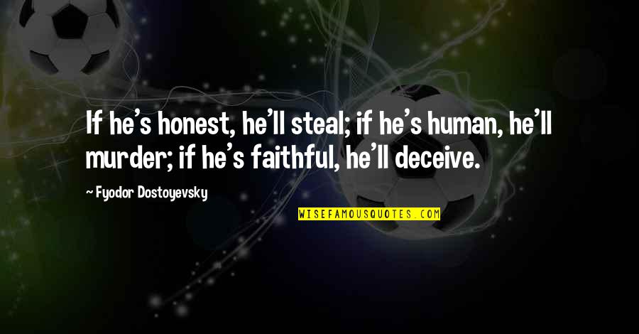 Honest And Faithful Quotes By Fyodor Dostoyevsky: If he's honest, he'll steal; if he's human,