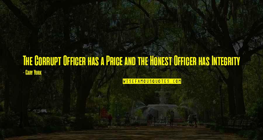 Honest And Integrity Quotes By Gary York: The Corrupt Officer has a Price and the