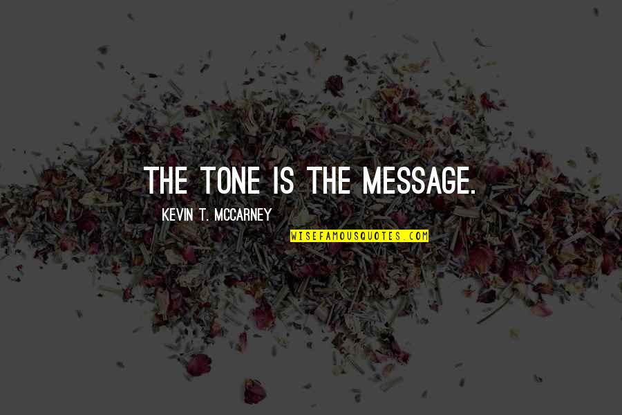 Honest And Sincere Quotes By Kevin T. McCarney: The Tone is the Message.