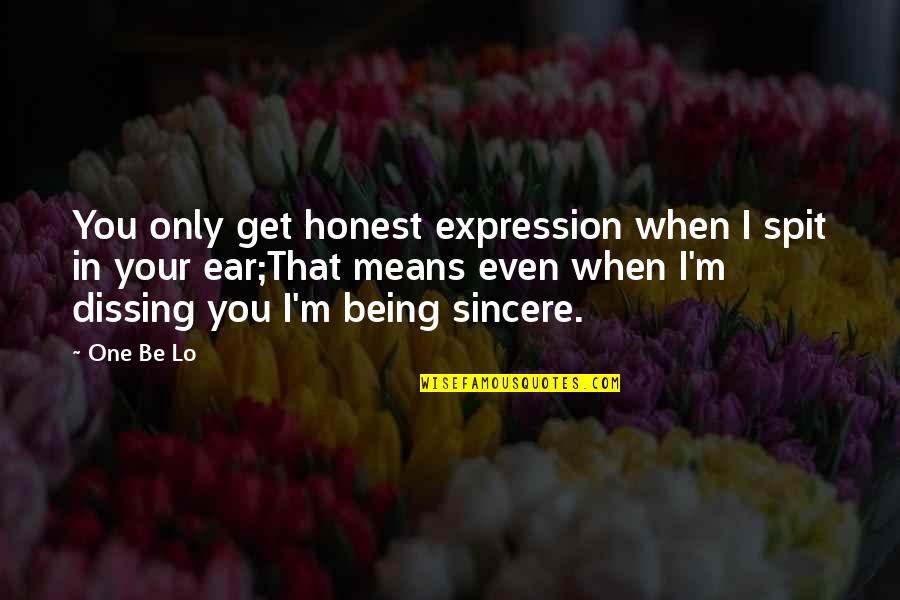 Honest And Sincere Quotes By One Be Lo: You only get honest expression when I spit