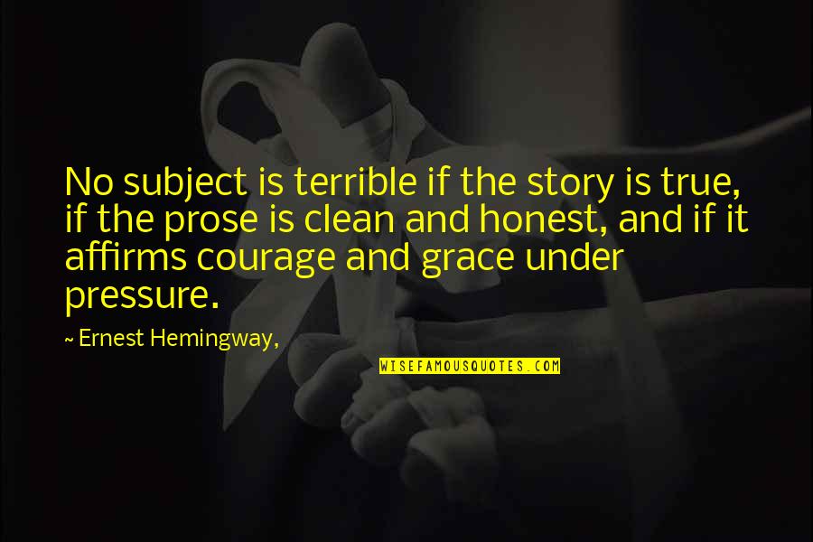 Honest And True Quotes By Ernest Hemingway,: No subject is terrible if the story is