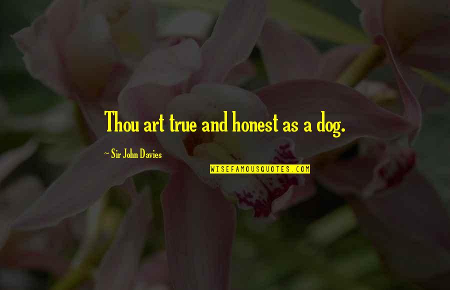 Honest And True Quotes By Sir John Davies: Thou art true and honest as a dog.