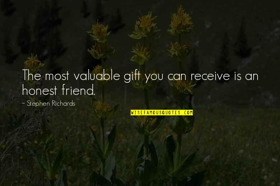 Honest And True Quotes By Stephen Richards: The most valuable gift you can receive is