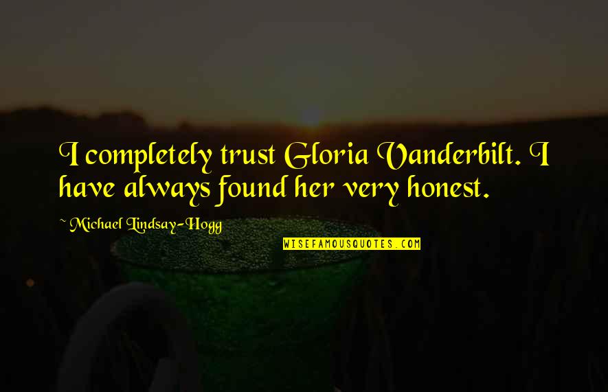 Honest And Trust Quotes By Michael Lindsay-Hogg: I completely trust Gloria Vanderbilt. I have always Honest And Trust Quotes By Michael Lindsay-Hogg: I completely trust Gloria Vanderbilt. I have always