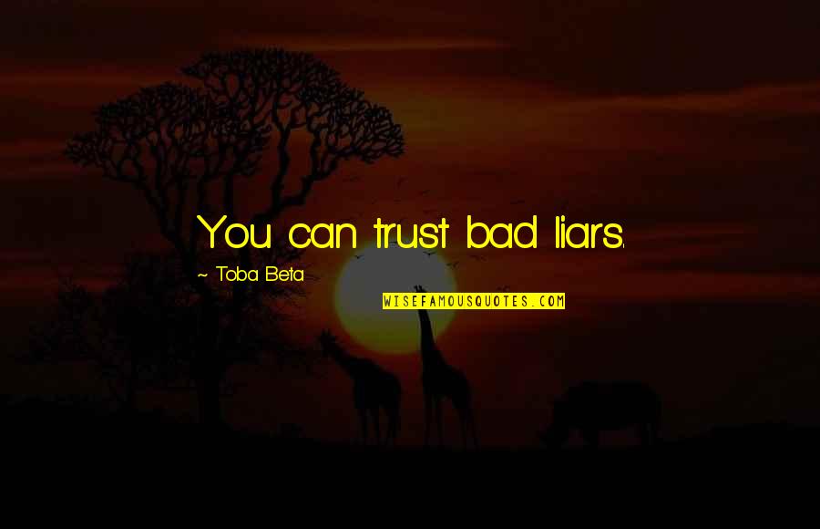 Honest And Trust Quotes By Toba Beta: You can trust bad liars. Honest And Trust Quotes By Toba Beta: You can trust bad liars.