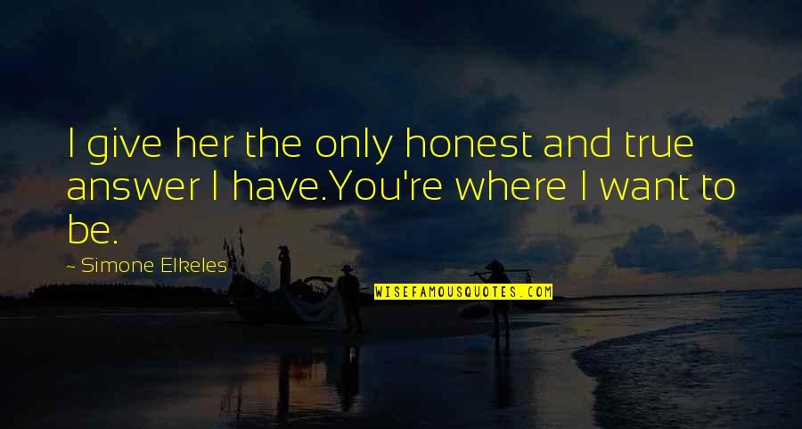 Honest Answer Quotes By Simone Elkeles: I give her the only honest and true
