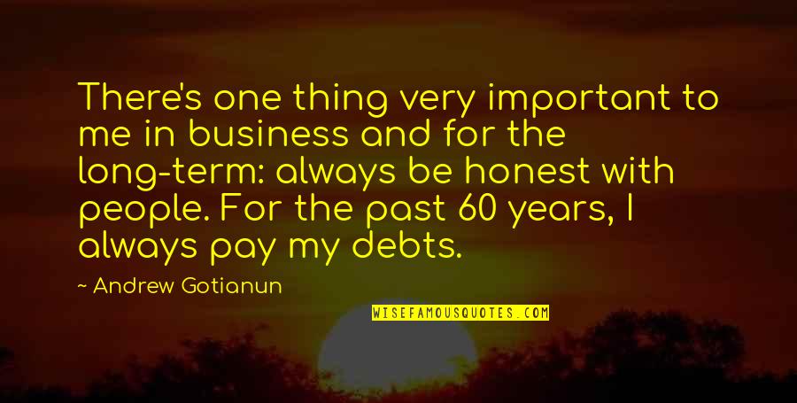 Honest Business Quotes By Andrew Gotianun: There's one thing very important to me in