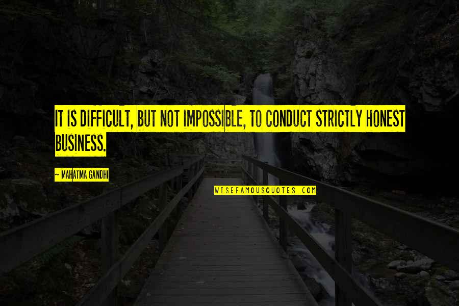 Honest Business Quotes By Mahatma Gandhi: It is difficult, but not impossible, to conduct