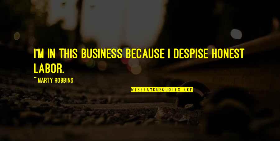 Honest Business Quotes By Marty Robbins: I'm in this business because I despise honest
