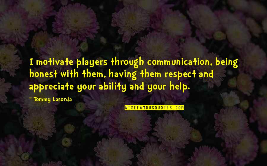 Honest Communication Quotes By Tommy Lasorda: I motivate players through communication, being honest with