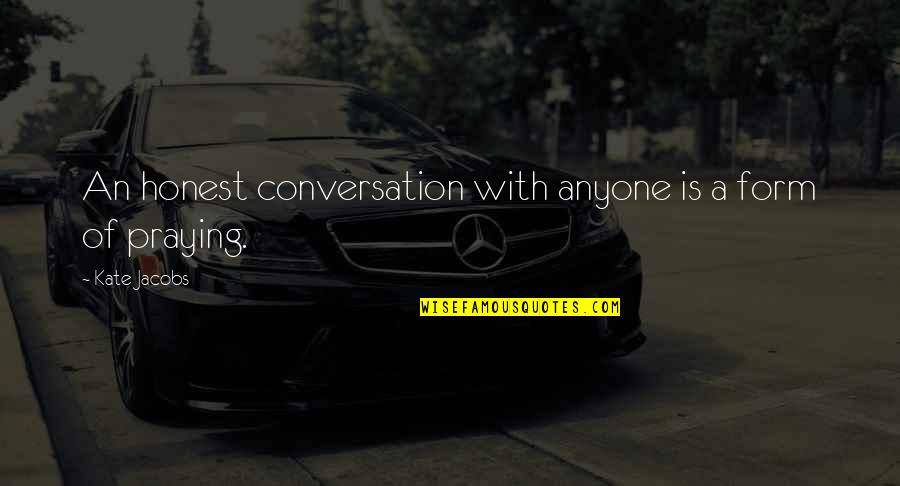 Honest Conversation Quotes By Kate Jacobs: An honest conversation with anyone is a form Honest Conversation Quotes By Kate Jacobs: An honest conversation with anyone is a form