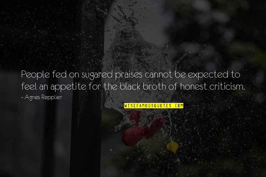 Honest Criticism Quotes By Agnes Repplier: People fed on sugared praises cannot be expected