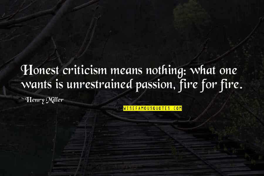 Honest Criticism Quotes By Henry Miller: Honest criticism means nothing: what one wants is