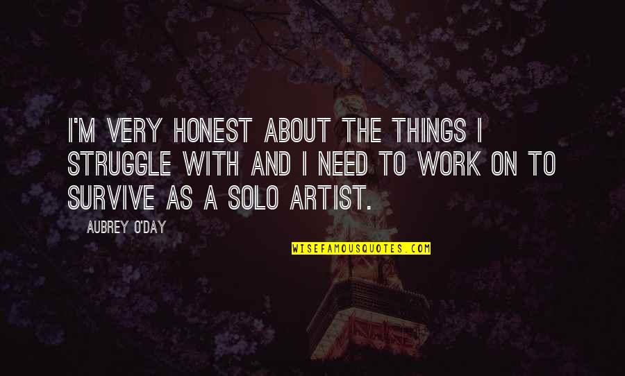 Honest Day's Work Quotes By Aubrey O'Day: I'm very honest about the things I struggle