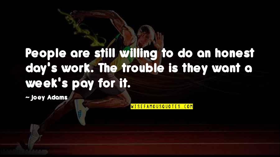 Honest Day's Work Quotes By Joey Adams: People are still willing to do an honest