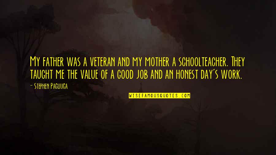 Honest Day's Work Quotes By Stephen Pagliuca: My father was a veteran and my mother