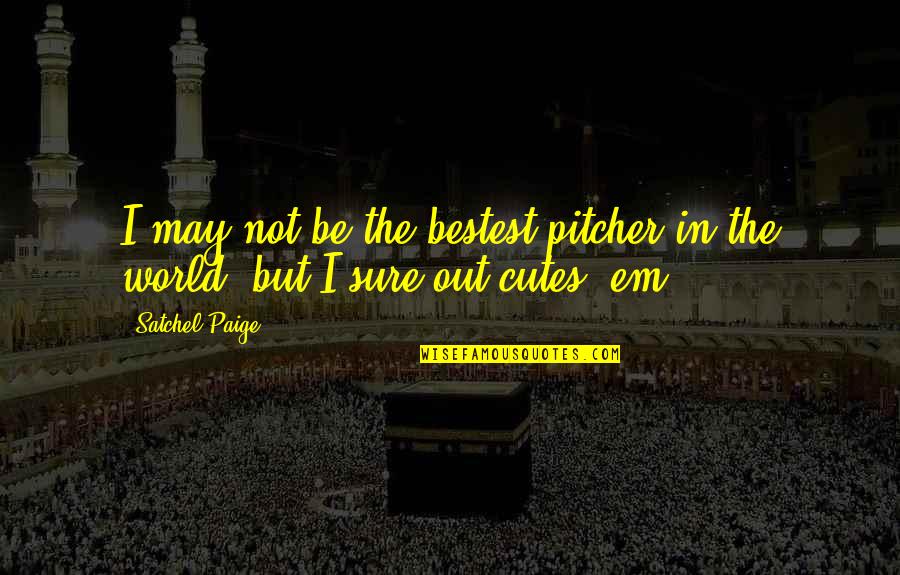 Honest Estate Sales Quotes By Satchel Paige: I may not be the bestest pitcher in
