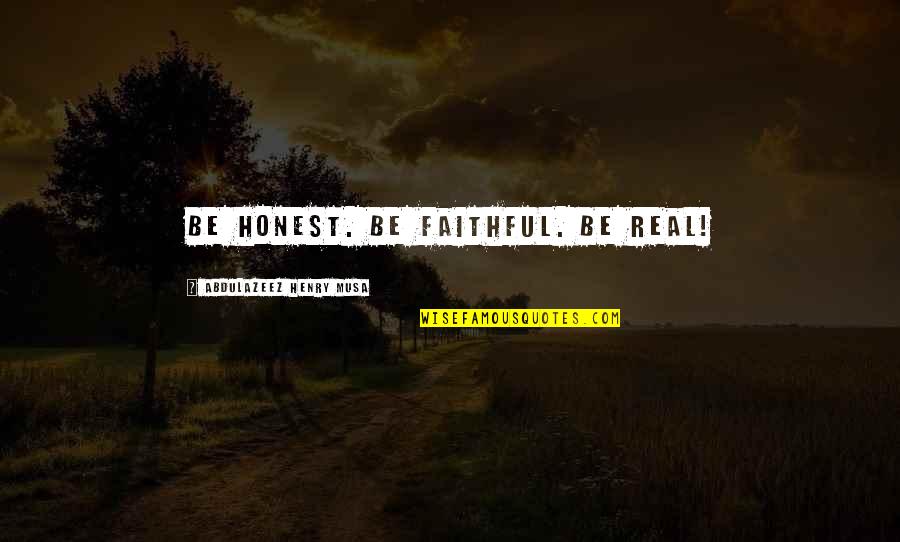 Honest Faithful Quotes By Abdulazeez Henry Musa: Be honest. Be faithful. Be REAL!