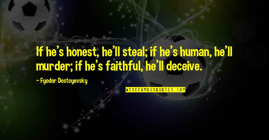 Honest Faithful Quotes By Fyodor Dostoyevsky: If he's honest, he'll steal; if he's human,