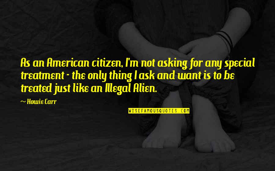 Honest Faithful Quotes By Howie Carr: As an American citizen, I'm not asking for