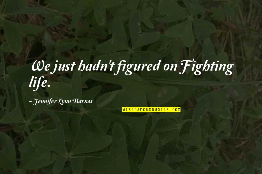 Honest Faithful Quotes By Jennifer Lynn Barnes: We just hadn't figured on Fighting life.