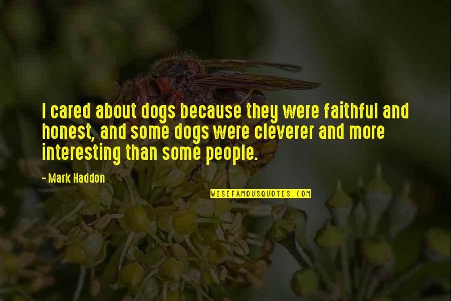 Honest Faithful Quotes By Mark Haddon: I cared about dogs because they were faithful