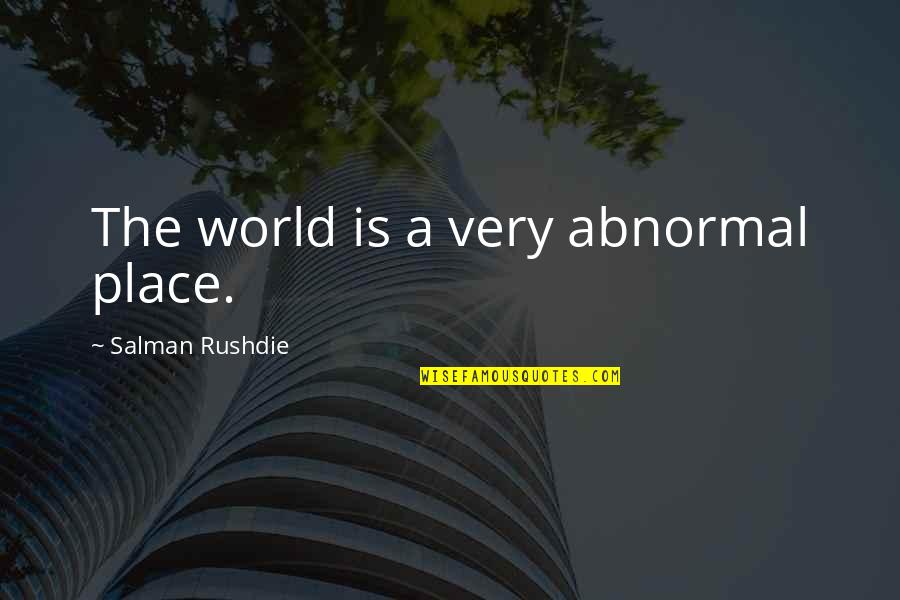 Honest Feeling And Bad Timing Quotes By Salman Rushdie: The world is a very abnormal place.