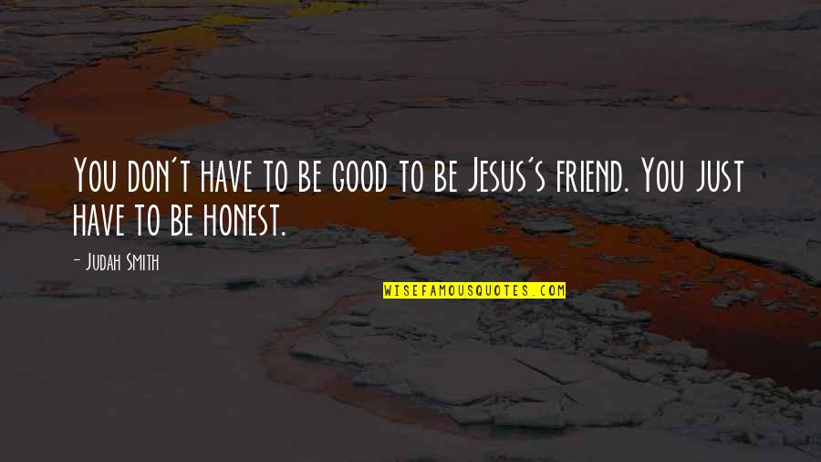 Honest Friend Quotes By Judah Smith: You don't have to be good to be