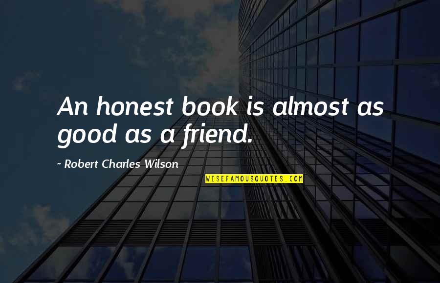 Honest Friend Quotes By Robert Charles Wilson: An honest book is almost as good as