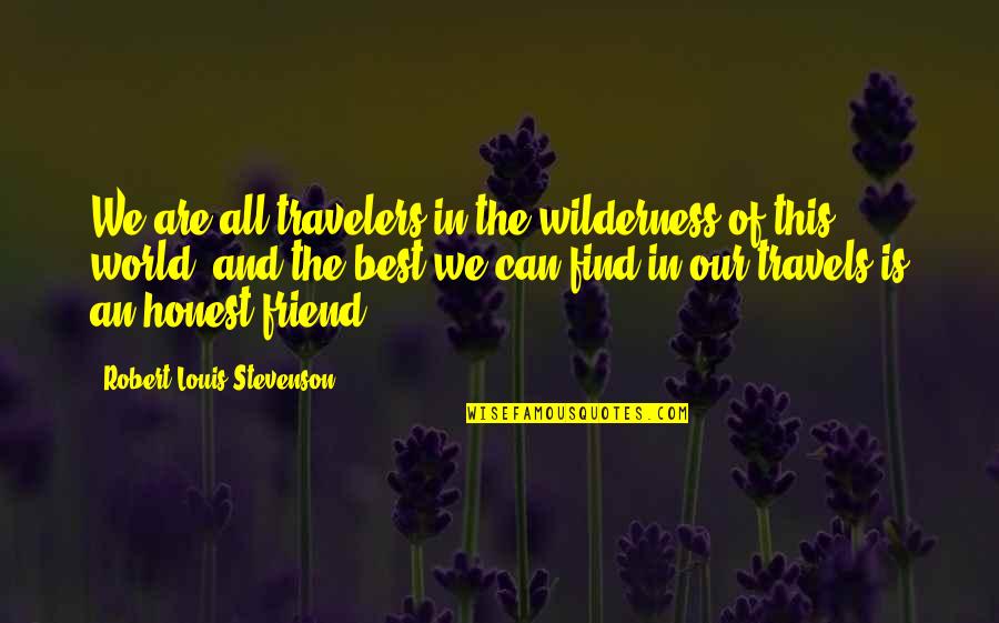 Honest Friend Quotes By Robert Louis Stevenson: We are all travelers in the wilderness of