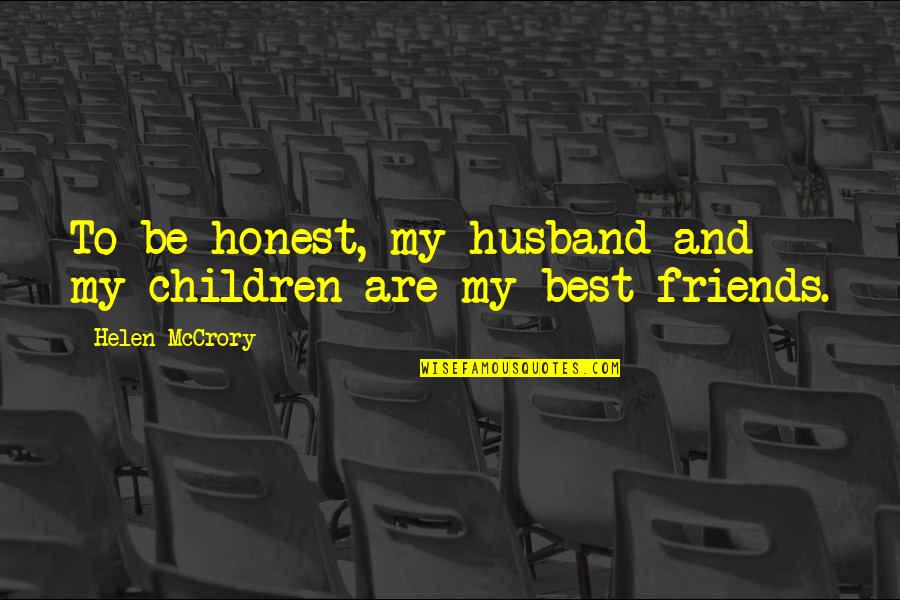 Honest Friends Quotes By Helen McCrory: To be honest, my husband and my children